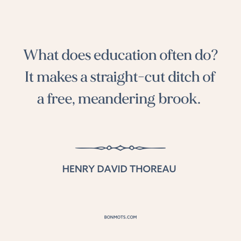 A quote by Henry David Thoreau about downsides of education: “What does education often do? It makes a straight-cut…”