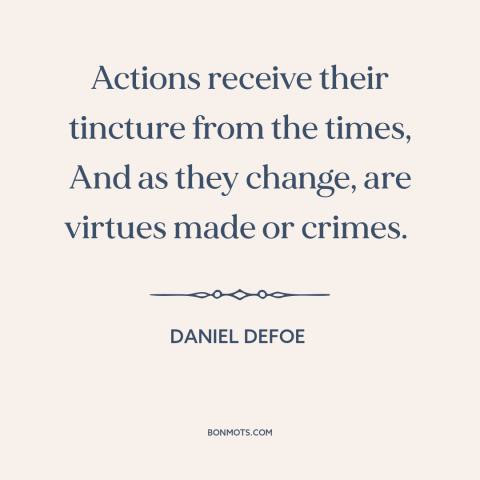 A quote by Daniel Defoe about custom and convention: “Actions receive their tincture from the times, And as they change…”