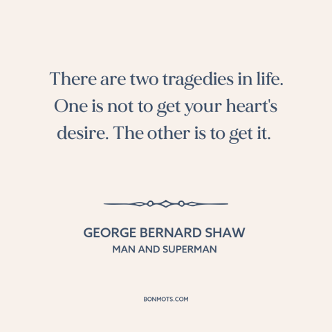 A quote by George Bernard Shaw about getting what you want: “There are two tragedies in life. One is not to get…”