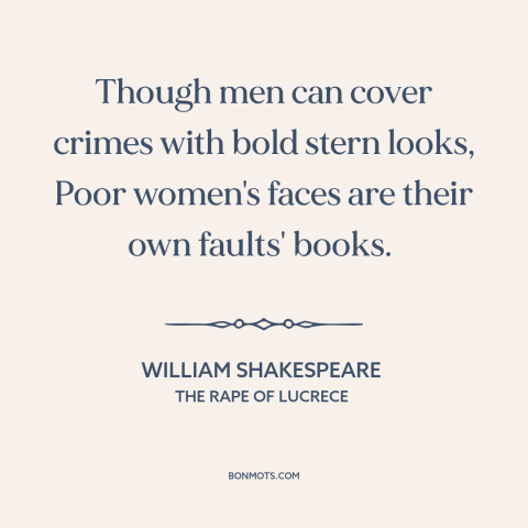 A quote by William Shakespeare about poker face: “Though men can cover crimes with bold stern looks, Poor women's faces…”