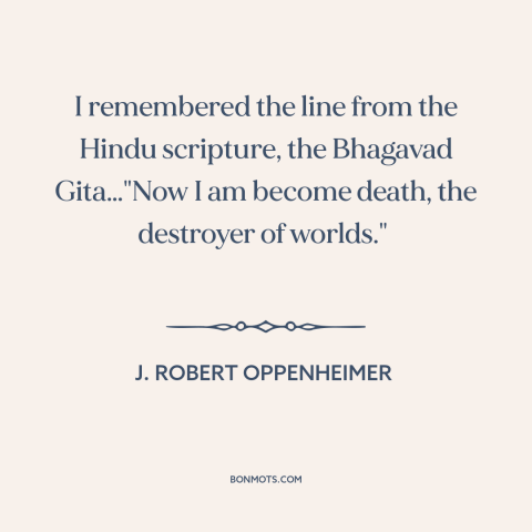 A quote by J. Robert Oppenheimer about nuclear weapons: “I remembered the line from the Hindu scripture, the Bhagavad…”