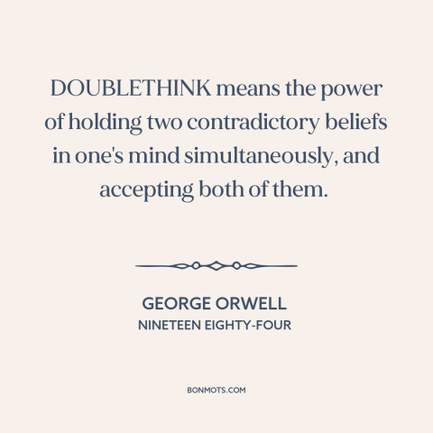 A quote by George Orwell about totalitarianism: “DOUBLETHINK means the power of holding two contradictory beliefs…”