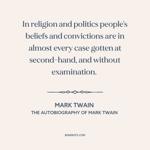 A quote by Mark Twain about beliefs: “In religion and politics people's beliefs and convictions are in almost every case…”