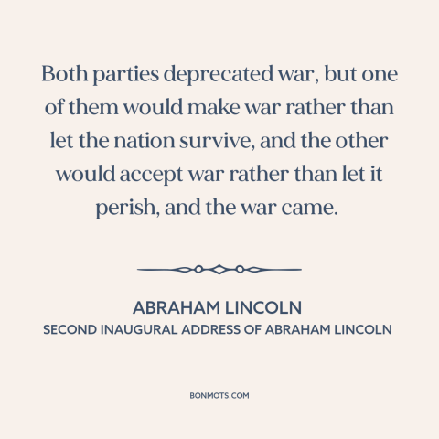 A quote by Abraham Lincoln about the American Civil War: “Both parties deprecated war, but one of them would make war…”