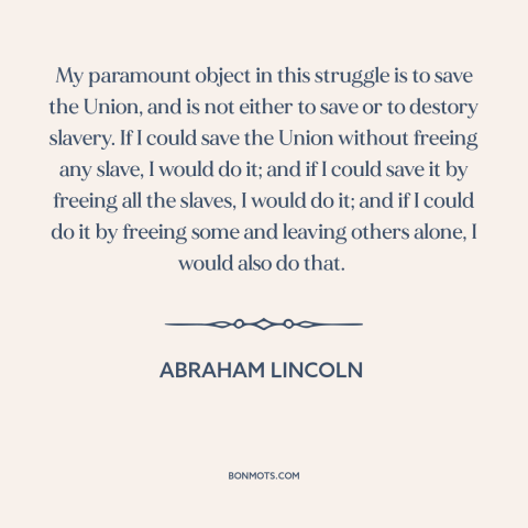 A quote by Abraham Lincoln about the American Civil War: “My paramount object in this struggle is to save the Union…”