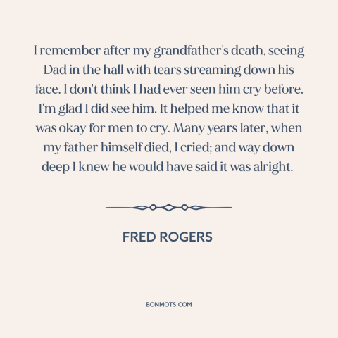 A quote by Fred Rogers about crying: “I remember after my grandfather's death, seeing Dad in the hall with tears streaming…”