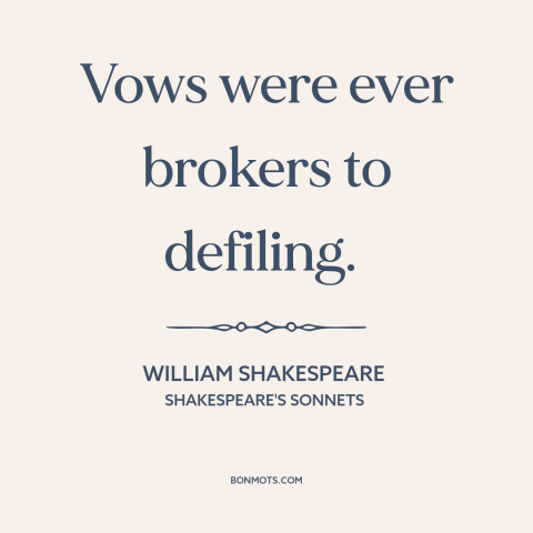 A quote by William Shakespeare about broken promises: “Vows were ever brokers to defiling.”