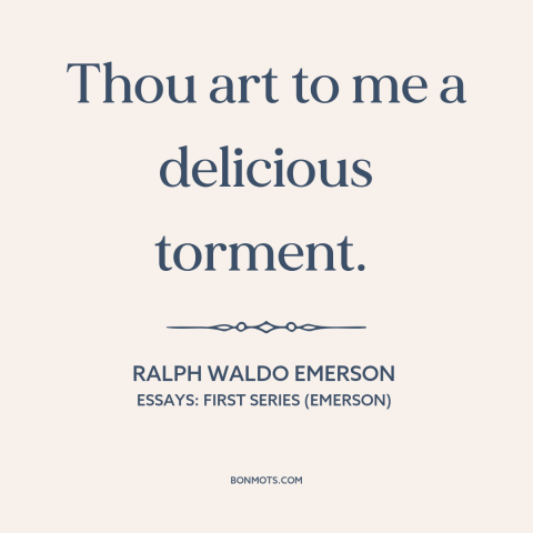 A quote by Ralph Waldo Emerson about being in love: “Thou art to me a delicious torment.”