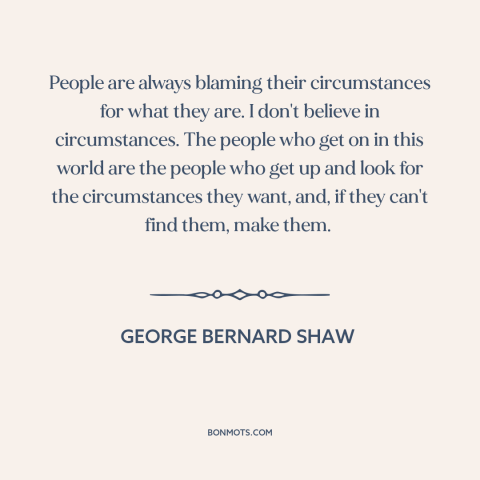 A quote by George Bernard Shaw about locus of control: “People are always blaming their circumstances for what they are.”