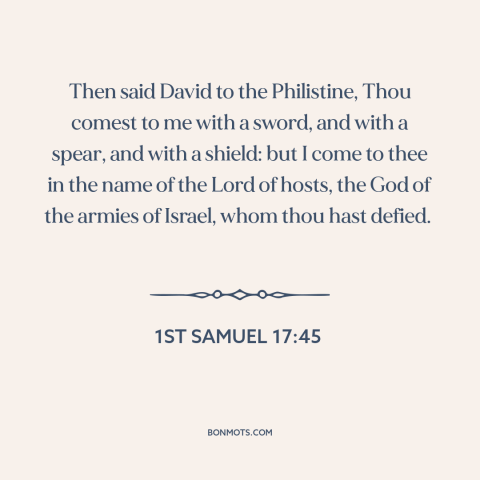 A quote from The Bible about david and goliath: “Then said David to the Philistine, Thou comest to me with a sword, and…”