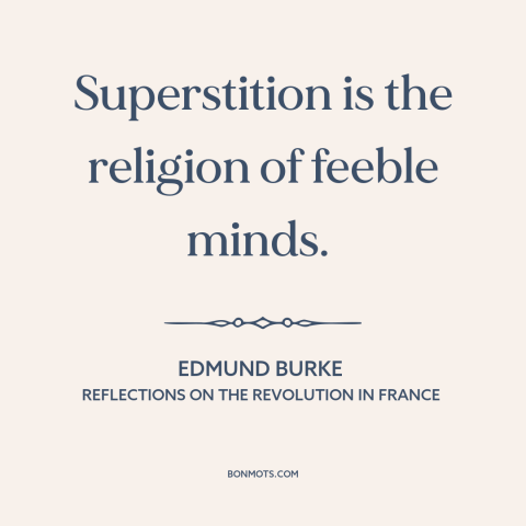 A quote by Edmund Burke about superstition: “Superstition is the religion of feeble minds.”