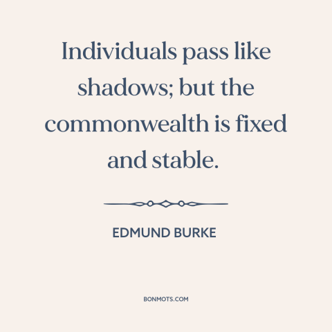 A quote by Edmund Burke about the united kingdom: “Individuals pass like shadows; but the commonwealth is fixed and stable.”