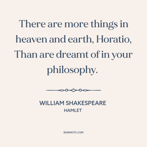 A quote by William Shakespeare about limits of knowledge: “There are more things in heaven and earth, Horatio, Than are…”