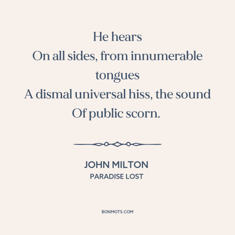 A quote by John Milton about haters gonna hate: “He hears On all sides, from innumerable tongues A dismal universal…”