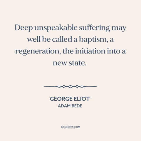 A quote by George Eliot about inflection points: “Deep unspeakable suffering may well be called a baptism, a…”