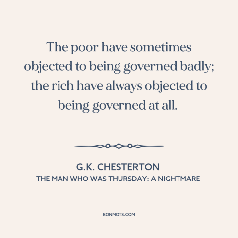 A quote by G.K. Chesterton about rich vs. poor: “The poor have sometimes objected to being governed badly; the rich…”