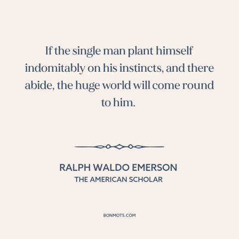 A quote by Ralph Waldo Emerson about trusting oneself: “If the single man plant himself indomitably on his instincts…”