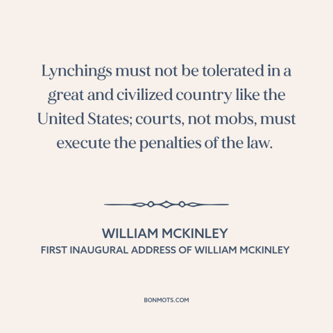 A quote by William McKinley about lynching: “Lynchings must not be tolerated in a great and civilized country like the…”