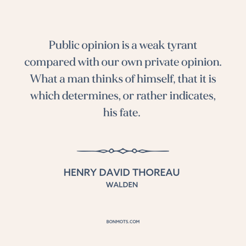 A quote by Henry David Thoreau about self-criticism: “Public opinion is a weak tyrant compared with our own private…”