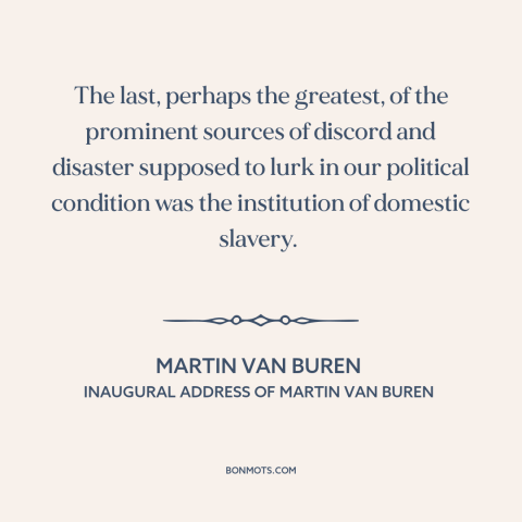 A quote by Martin Van Buren about slavery: “The last, perhaps the greatest, of the prominent sources of discord…”