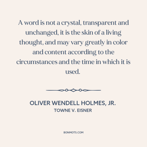 A quote by Oliver Wendell Holmes, Jr. about meaning of words: “A word is not a crystal, transparent and unchanged, it is…”