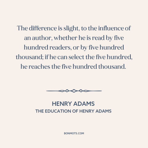 A quote by Henry Brooks Adams about influence on others: “The difference is slight, to the influence of an author, whether…”