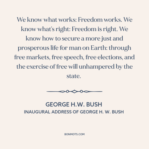 A quote by George H.W. Bush about freedom: “We know what works: Freedom works. We know what's right: Freedom is right. We…”