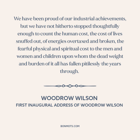 A quote by Woodrow Wilson about downsides of progress: “We have been proud of our industrial achievements, but we…”