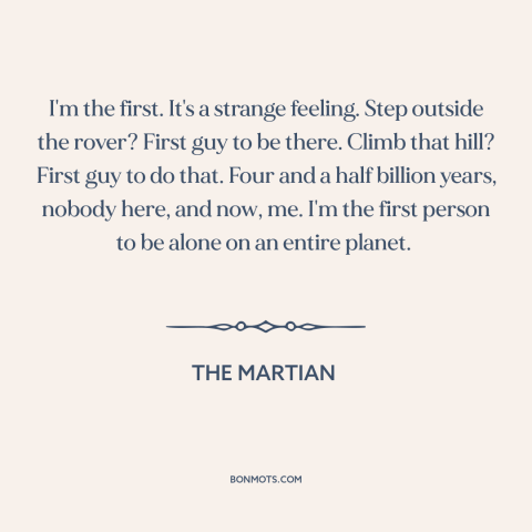 A quote from The Martian about new experiences: “I'm the first. It's a strange feeling. Step outside the rover? First guy…”