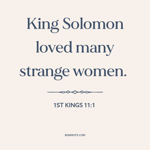 A quote from The Bible about sex: “King Solomon loved many strange women.”