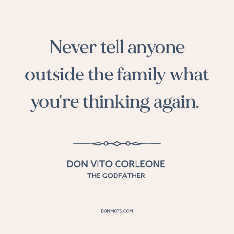 A quote from The Godfather about loyalty to family: “Never tell anyone outside the family what you're thinking again.”