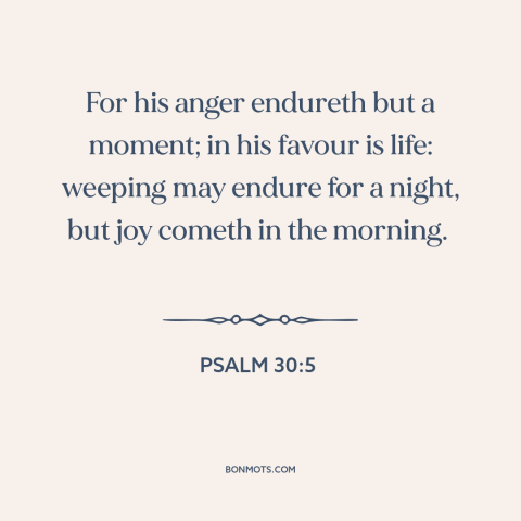 A quote from The Bible about god's wrath: “For his anger endureth but a moment; in his favour is life: weeping may…”