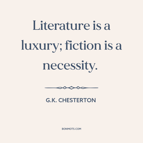 A quote by G.K. Chesterton about literature: “Literature is a luxury; fiction is a necessity.”