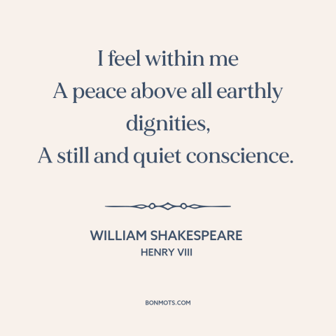 A quote by William Shakespeare about inner peace: “I feel within me A peace above all earthly dignities, A still and quiet…”