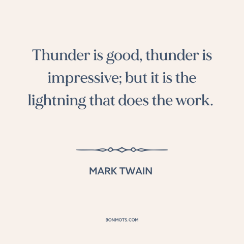 A quote by Mark Twain about thunder: “Thunder is good, thunder is impressive; but it is the lightning that does the…”