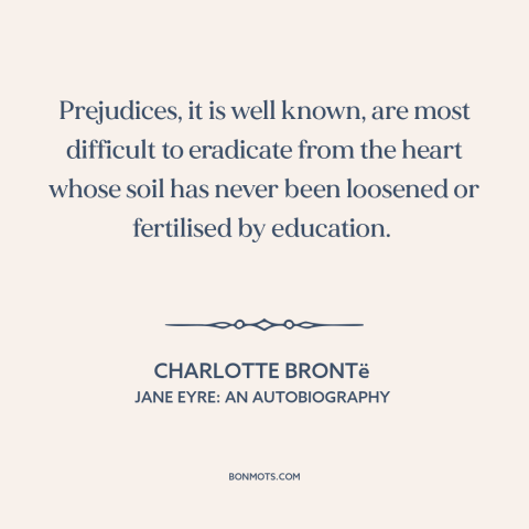 A quote by Charlotte Brontë about prejudice and bias: “Prejudices, it is well known, are most difficult to eradicate from…”