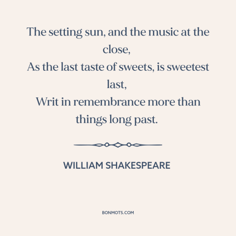 A quote by William Shakespeare about sunset: “The setting sun, and the music at the close, As the last taste…”