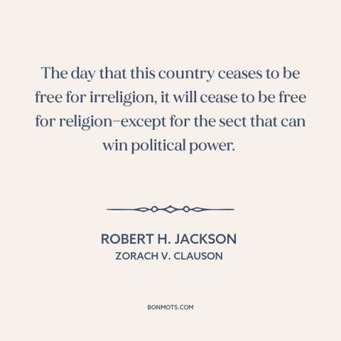 A quote by Robert H. Jackson about freedom of religion: “The day that this country ceases to be free for irreligion, it…”