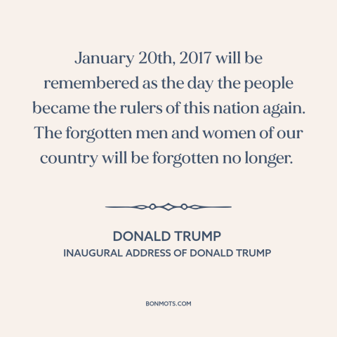 A quote by Donald Trump about the forgotten man: “January 20th, 2017 will be remembered as the day the people became the…”