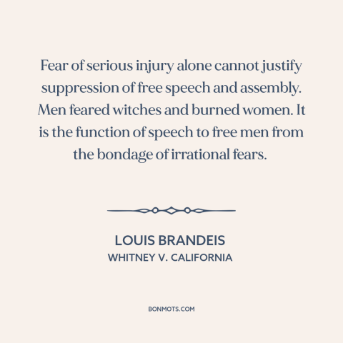 A quote by Louis Brandeis about freedom of speech and expression: “Fear of serious injury alone cannot justify suppression…”