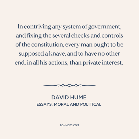 A quote by David Hume about setting up a government: “In contriving any system of government, and fixing the several…”