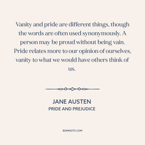 A quote by Jane Austen about vanity: “Vanity and pride are different things, though the words are often used synonymously.”