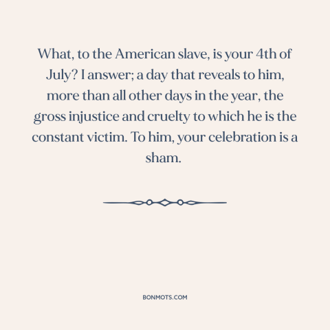 A quote by Frederick Douglass about independence day: “What, to the American slave, is your 4th of July? I answer; a day…”