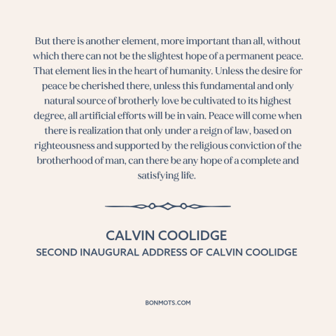 A quote by Calvin Coolidge about peace: “But there is another element, more important than all, without which there can not…”