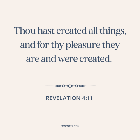 A quote from The Bible about creation of the world: “Thou hast created all things, and for thy pleasure they are…”