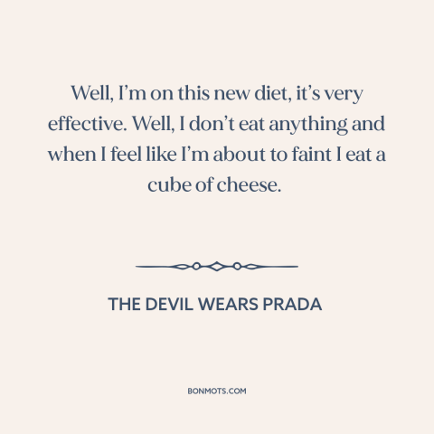 A quote from The Devil Wears Prada about diets: “Well, I’m on this new diet, it’s very effective. Well, I don’t eat…”