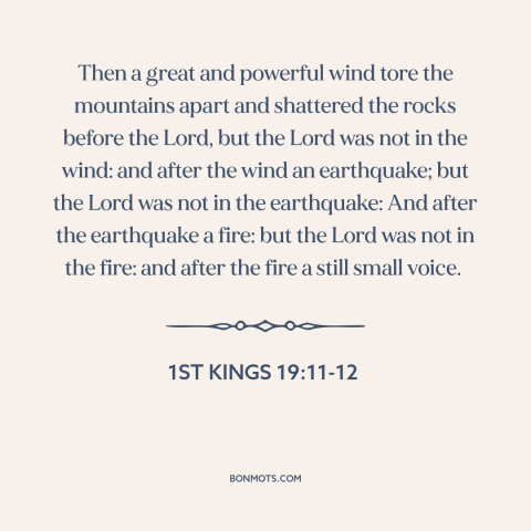 A quote from The Bible about nature of god: “Then a great and powerful wind tore the mountains apart and shattered the…”