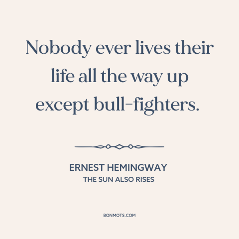 A quote by Ernest Hemingway about living life to the fullest: “Nobody ever lives their life all the way up except…”