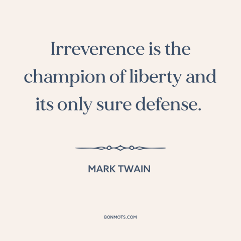 A quote by Mark Twain about irreverence: “Irreverence is the champion of liberty and its only sure defense.”