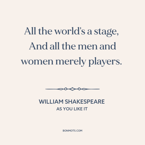 A quote by William Shakespeare about life as performance: “All the world's a stage, And all the men and women merely…”